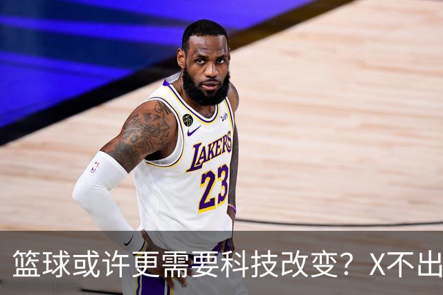 篮球或许更需要科技改变？X不出界将作古 KD踩线一生之憾或有弥补